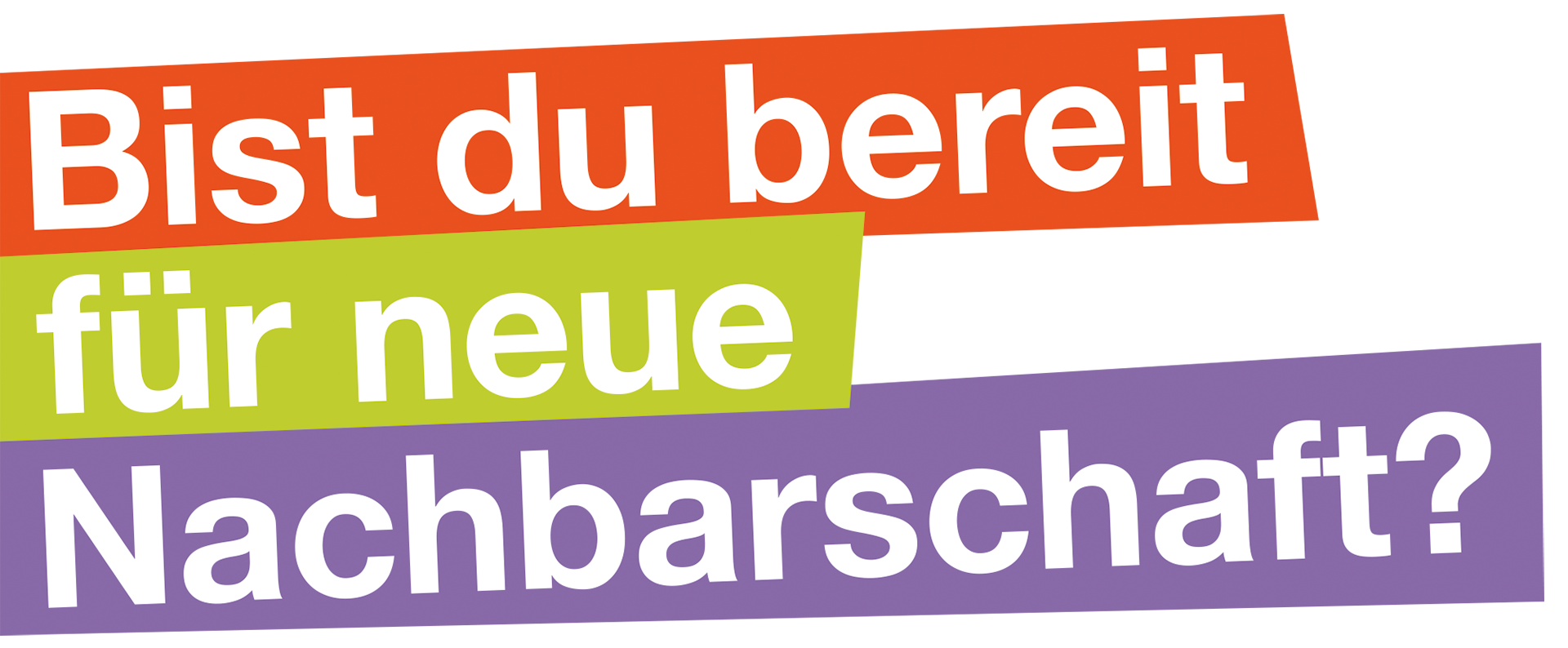 Bist du bereit für neue Nachbarschaft